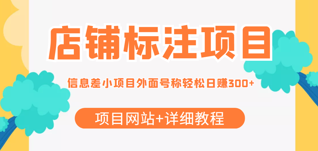 最近很火的店铺标注信息差项目，号称日赚300+(项目网站+详细教程)网赚项目-副业赚钱-互联网创业-资源整合华本网创