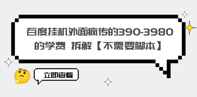 （6233期）百度挂机外面疯传的390-3980的学费 拆解【不需要脚本】网赚项目-副业赚钱-互联网创业-资源整合华本网创