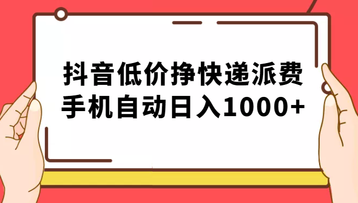 纯绿落地：抖音低价挣快递派费，手机自动日入1000+网赚项目-副业赚钱-互联网创业-资源整合华本网创