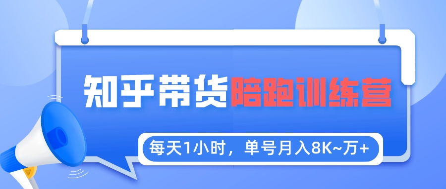 （5656期）每天1小时，单号稳定月入8K~1万+【知乎好物推荐】陪跑训练营（详细教程）网赚项目-副业赚钱-互联网创业-资源整合华本网创